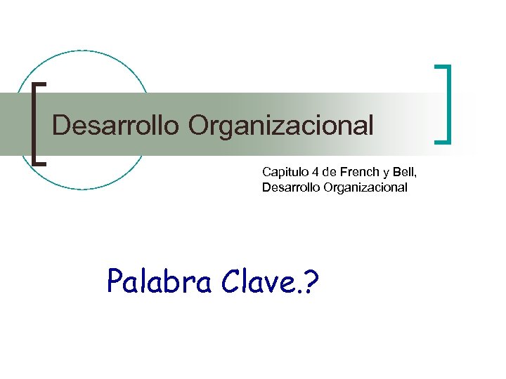 Desarrollo Organizacional Capitulo 4 de French y Bell, Desarrollo Organizacional Palabra Clave. ? 