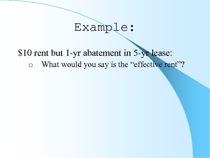 Example: $10 rent but 1 -yr abatement in 5 -yr lease: o What would