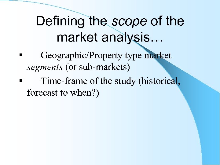 Defining the scope of the market analysis… § Geographic/Property type market segments (or sub-markets)