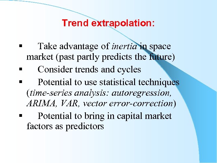 Trend extrapolation: § Take advantage of inertia in space market (past partly predicts the