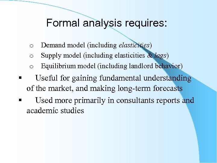 Formal analysis requires: o Demand model (including elasticities) o Supply model (including elasticities &