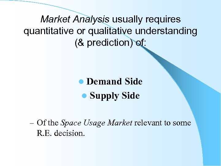 Market Analysis usually requires quantitative or qualitative understanding (& prediction) of: l Demand Side