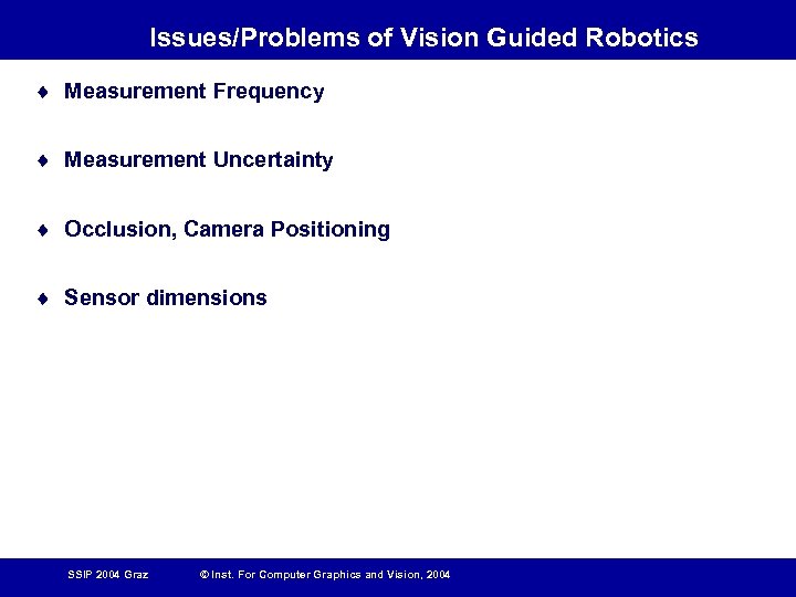 Issues/Problems of Vision Guided Robotics ¨ Measurement Frequency ¨ Measurement Uncertainty ¨ Occlusion, Camera