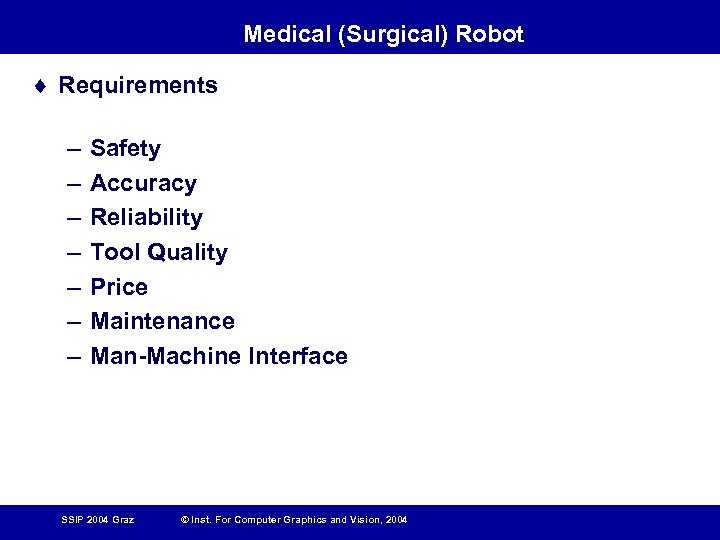 Medical (Surgical) Robot ¨ Requirements – – – – Safety Accuracy Reliability Tool Quality