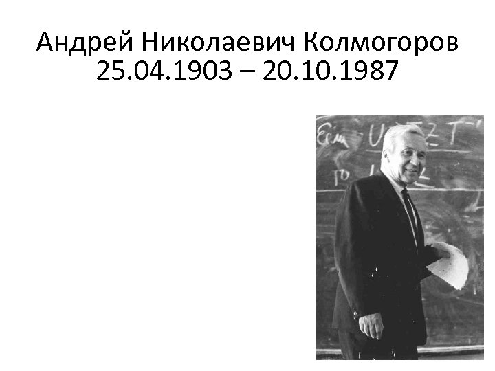 Андрей Николаевич Колмогоров 25. 04. 1903 – 20. 1987 