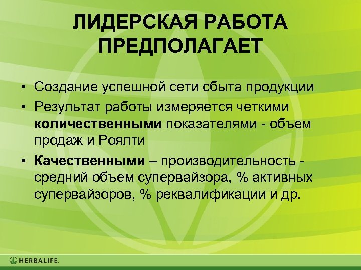 ЛИДЕРСКАЯ РАБОТА ПРЕДПОЛАГАЕТ • Создание успешной сети сбыта продукции • Результат работы измеряется четкими