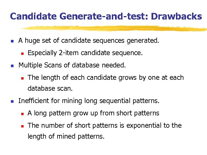 Candidate Generate-and-test: Drawbacks n A huge set of candidate sequences generated. n n Especially