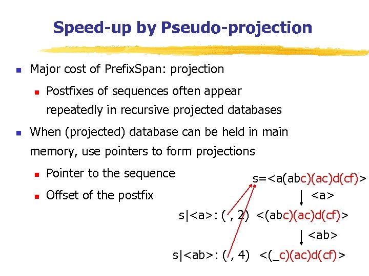 Speed-up by Pseudo-projection n Major cost of Prefix. Span: projection n Postfixes of sequences