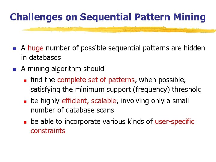 Challenges on Sequential Pattern Mining n n A huge number of possible sequential patterns