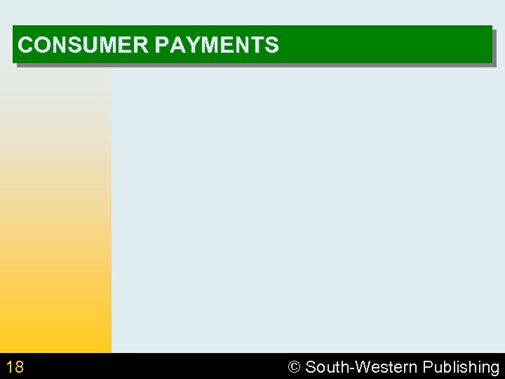 CONSUMER PAYMENTS 18 © South-Western Publishing 