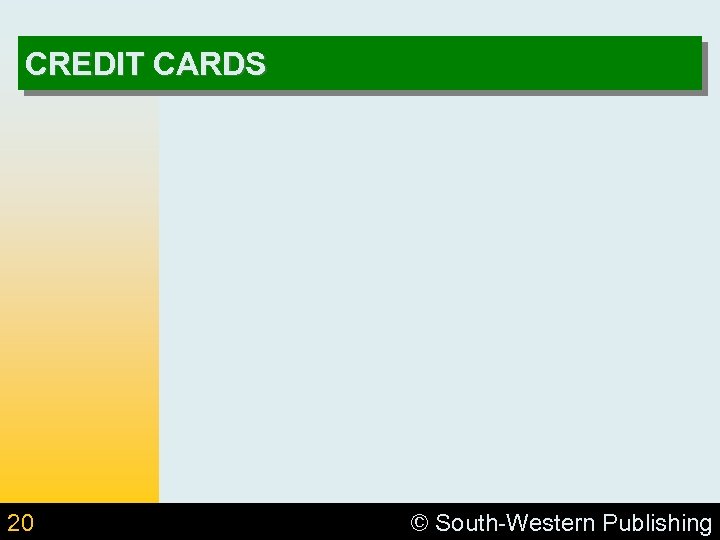 CREDIT CARDS 20 © South-Western Publishing 