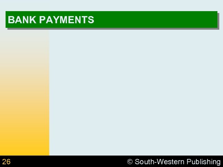 BANK PAYMENTS 26 © South-Western Publishing 