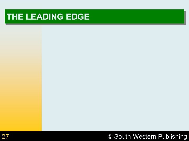 THE LEADING EDGE 27 © South-Western Publishing 