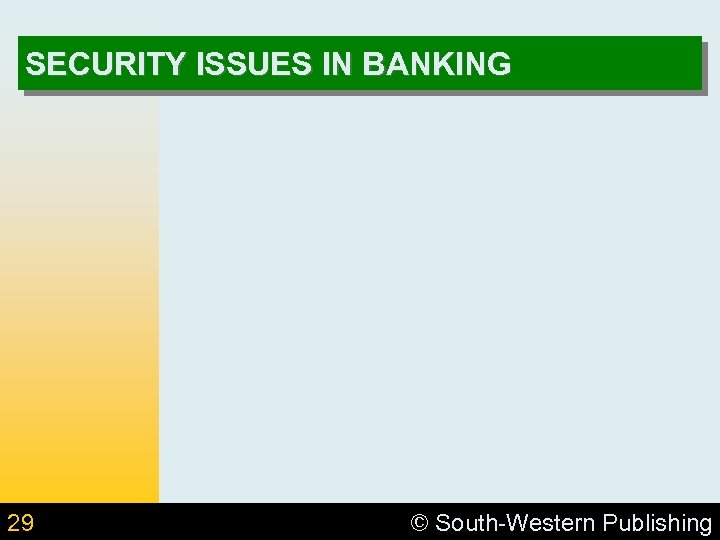 SECURITY ISSUES IN BANKING 29 © South-Western Publishing 