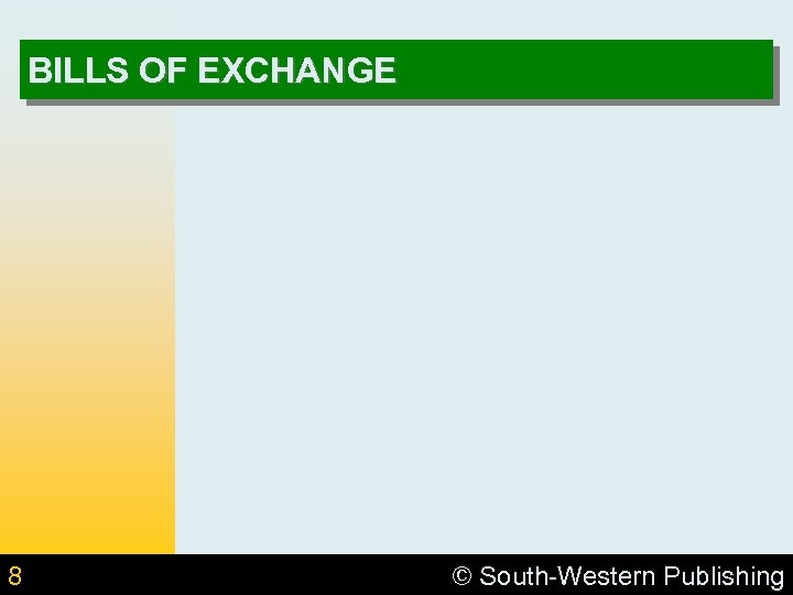 BILLS OF EXCHANGE 8 © South-Western Publishing 