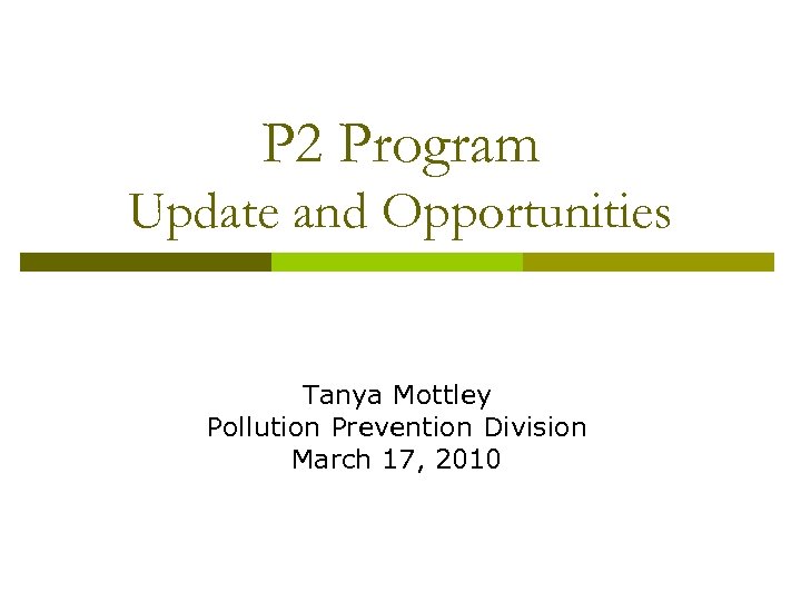 P 2 Program Update and Opportunities Tanya Mottley Pollution Prevention Division March 17, 2010