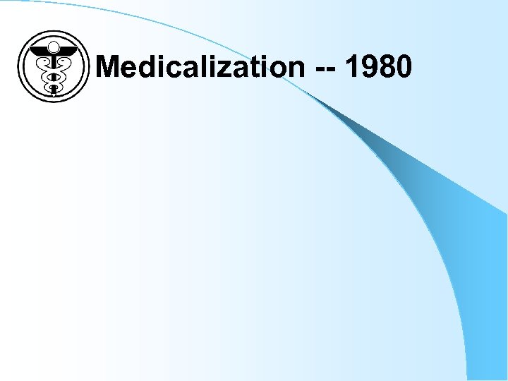 Medicalization -- 1980 