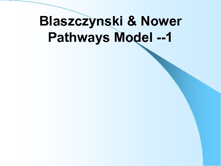 Blaszczynski & Nower Pathways Model --1 