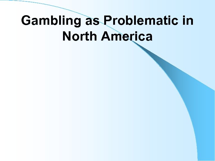 Gambling as Problematic in North America 