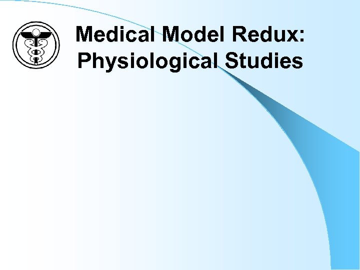 Medical Model Redux: Physiological Studies 