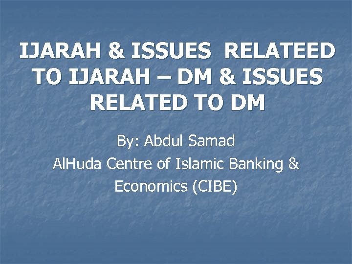 IJARAH & ISSUES RELATEED TO IJARAH – DM & ISSUES RELATED TO DM By: