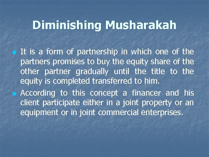 Diminishing Musharakah n n It is a form of partnership in which one of