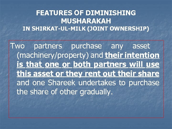 FEATURES OF DIMINISHING MUSHARAKAH IN SHIRKAT-UL-MILK (JOINT OWNERSHIP) Two partners purchase any asset (machinery/property)