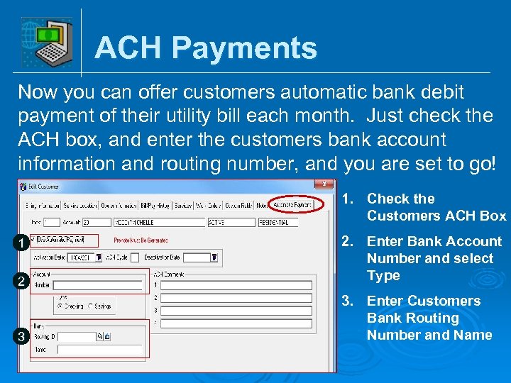 ACH Payments Now you can offer customers automatic bank debit payment of their utility