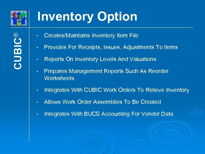 CUBIC® Inventory Option • Creates/Maintains Inventory Item File • Provides For Receipts, Issues, Adjustments