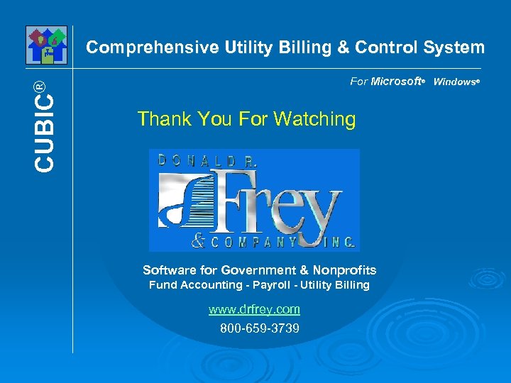 CUBIC® Comprehensive Utility Billing & Control System For Microsoft® Windows® Thank You For Watching
