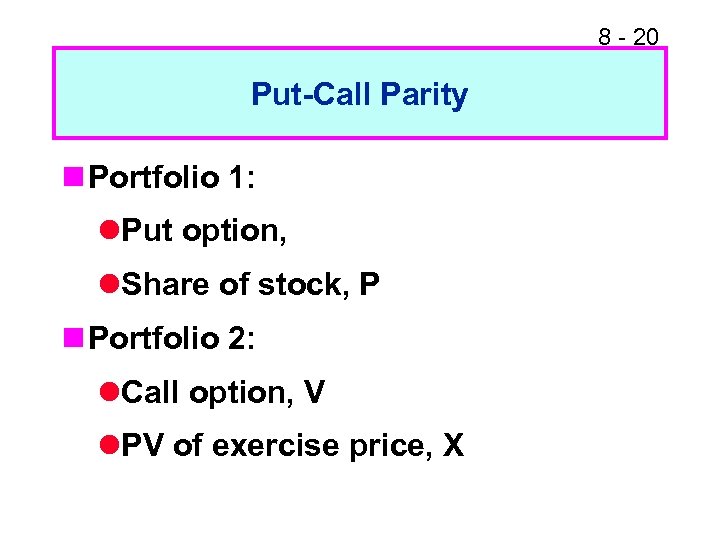8 - 20 Put-Call Parity n Portfolio 1: l. Put option, l. Share of