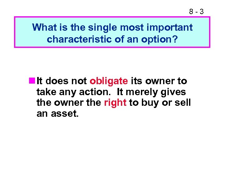 8 -3 What is the single most important characteristic of an option? n It