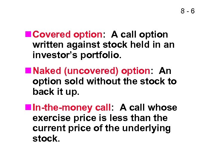 8 -6 n Covered option: A call option written against stock held in an