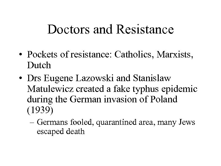 Doctors and Resistance • Pockets of resistance: Catholics, Marxists, Dutch • Drs Eugene Lazowski