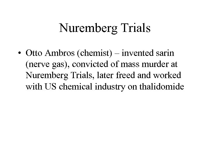 Nuremberg Trials • Otto Ambros (chemist) – invented sarin (nerve gas), convicted of mass