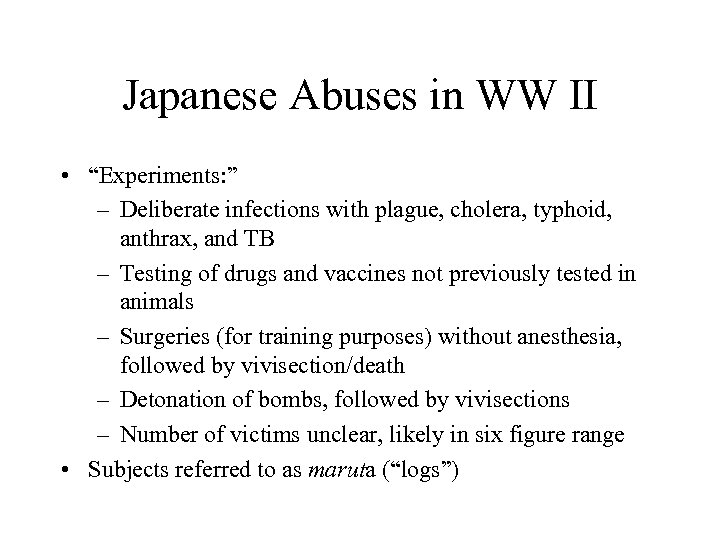 Japanese Abuses in WW II • “Experiments: ” – Deliberate infections with plague, cholera,