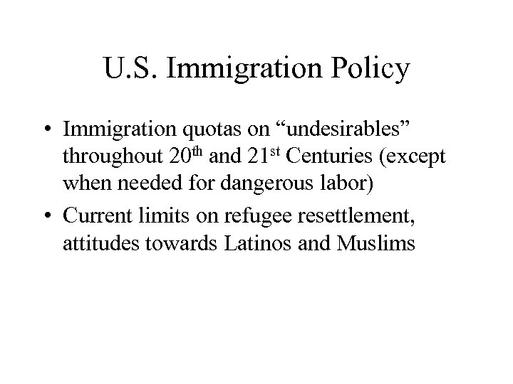 U. S. Immigration Policy • Immigration quotas on “undesirables” throughout 20 th and 21