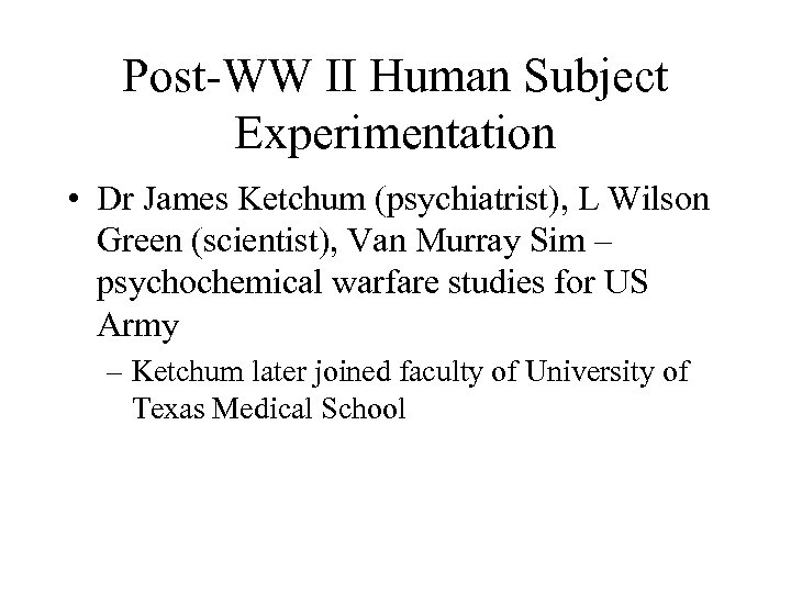 Post-WW II Human Subject Experimentation • Dr James Ketchum (psychiatrist), L Wilson Green (scientist),