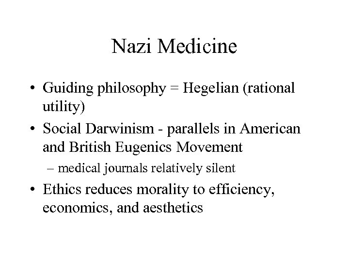 Nazi Medicine • Guiding philosophy = Hegelian (rational utility) • Social Darwinism - parallels