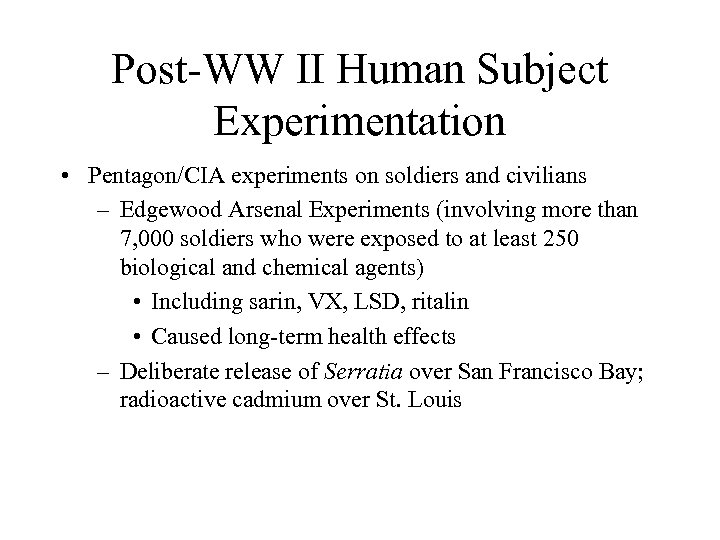 Post-WW II Human Subject Experimentation • Pentagon/CIA experiments on soldiers and civilians – Edgewood