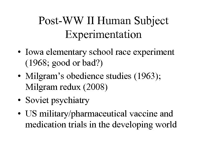 Post-WW II Human Subject Experimentation • Iowa elementary school race experiment (1968; good or