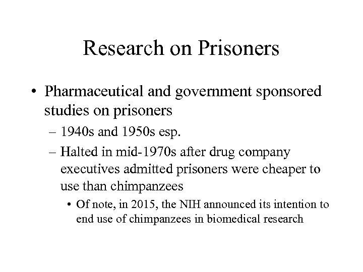 Research on Prisoners • Pharmaceutical and government sponsored studies on prisoners – 1940 s