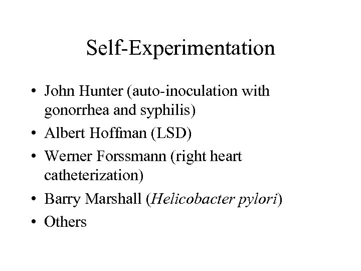 Self-Experimentation • John Hunter (auto-inoculation with gonorrhea and syphilis) • Albert Hoffman (LSD) •