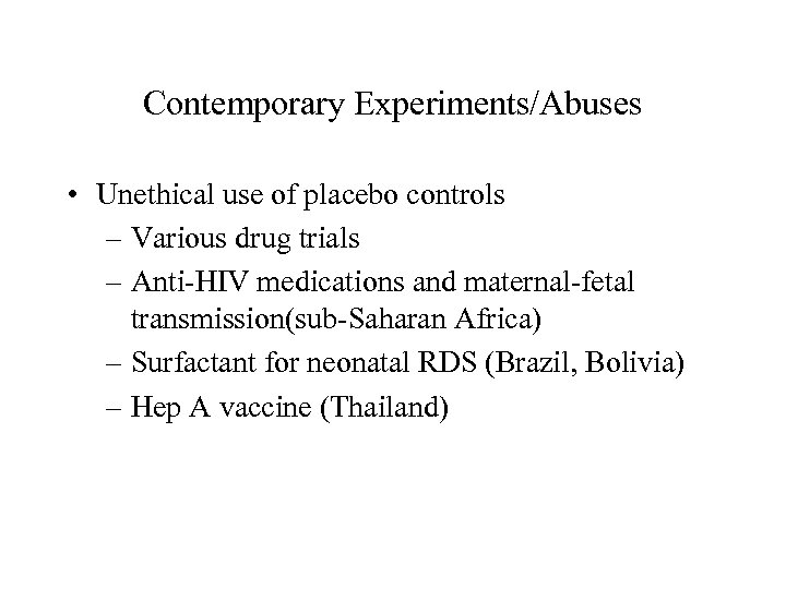 Contemporary Experiments/Abuses • Unethical use of placebo controls – Various drug trials – Anti-HIV