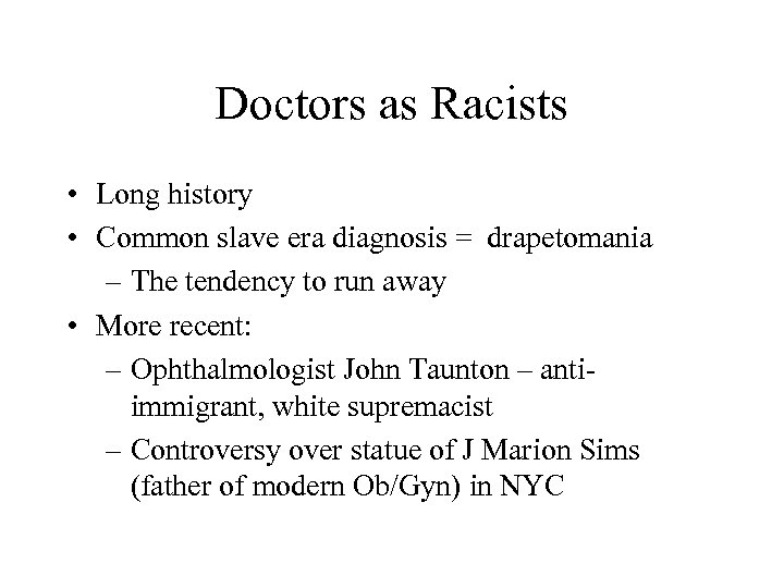 Doctors as Racists • Long history • Common slave era diagnosis = drapetomania –