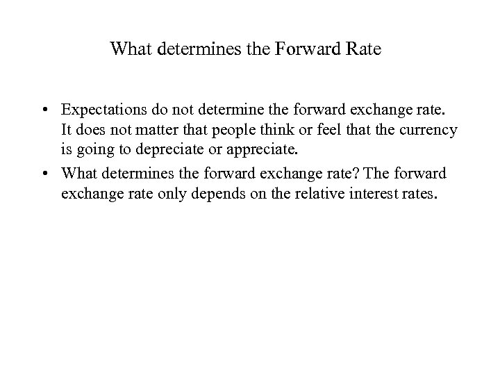What determines the Forward Rate • Expectations do not determine the forward exchange rate.