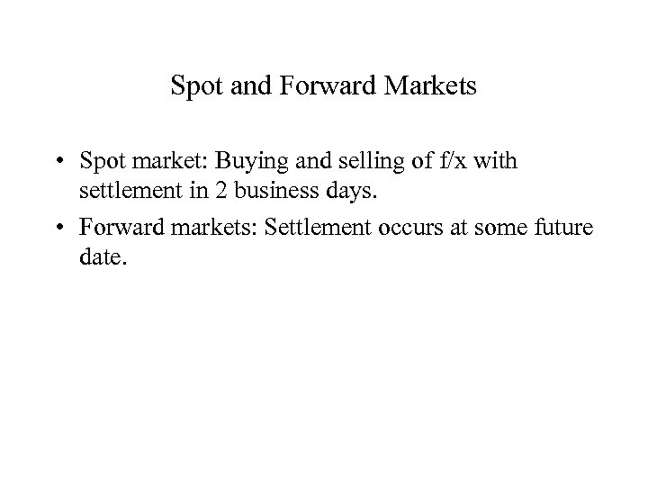 Spot and Forward Markets • Spot market: Buying and selling of f/x with settlement