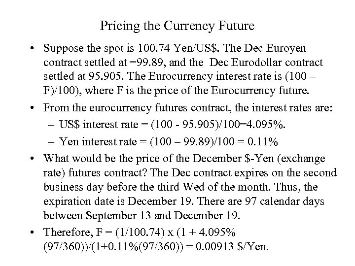 Pricing the Currency Future • Suppose the spot is 100. 74 Yen/US$. The Dec