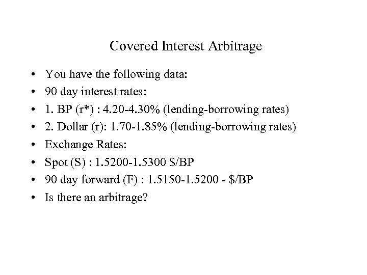 Covered Interest Arbitrage • • You have the following data: 90 day interest rates: