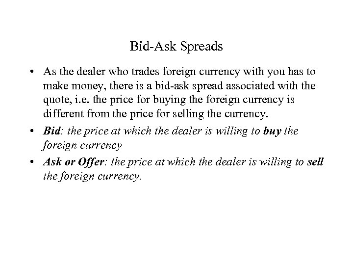 Bid-Ask Spreads • As the dealer who trades foreign currency with you has to